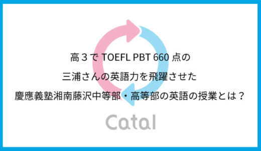 高３でTOEFL PBT 660点の三浦さんの英語力を飛躍させた 慶應義塾湘南藤沢中等部・高等部の英語の授業とは？